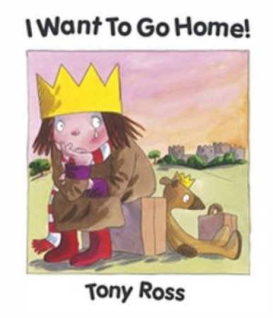 I Want To Go Home! by Tony Ross