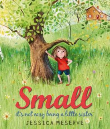 Small: It's Not Easy Being a Little Sister by Jessica Meserve