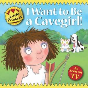 Little Princess: I Want to be a Cavegirl! by Tony Ross