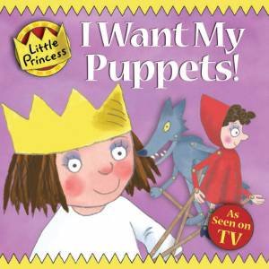 Little Princess: I Want My Puppets! by Tony Ross