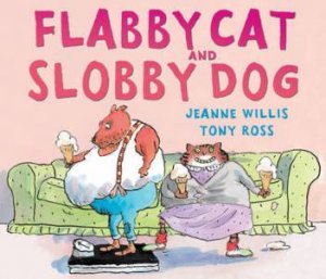 Flabby Cat And Slobby Dog by Jeanne Willis