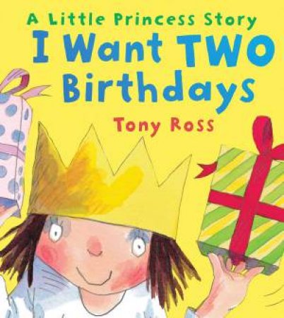 Little Princess: I Want Two Birthdays! by Tony Ross