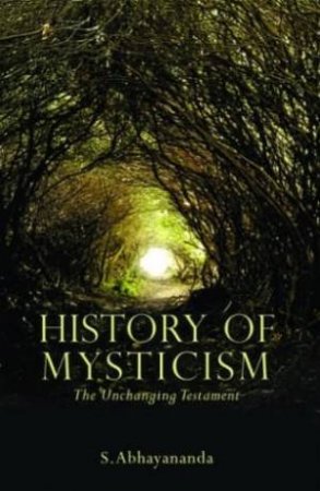 History Of Mysticism: The Unchanging Testament by S Abhayananda