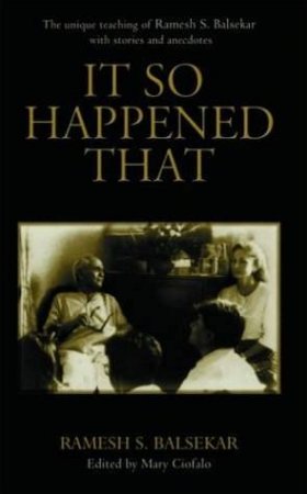 It So Happened That: The Unique Teaching Of Ramesh S Balsekar With Stories And Anecdotes by Ramesh S Balsekar