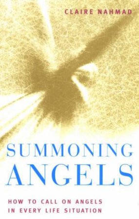 Summoning Angels: How To Call On Angels In Every Life Situation by Claire Nahmad