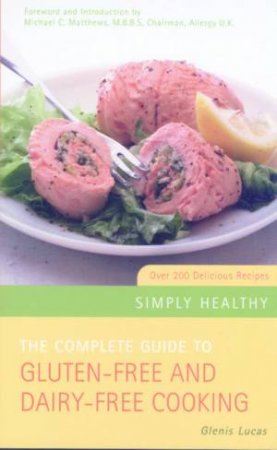 The Complete Guide To Gluten Free And Dairy Free Cooking by Glenis Lucas