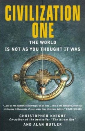 Civilization One: The World Is Not As You Thought It Was by Christopher Knight & Alan Butler