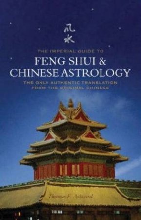 The Imperial Guide To Feng-Shui And Chinese Astrology by Thomas Aylward