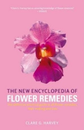 The New Encyclopedia Of Flower Remedies by Clare Harvey