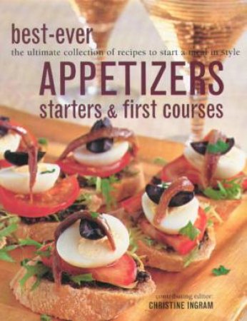 Best-Ever Appetizers, Starters & First Courses by Christine Ingram