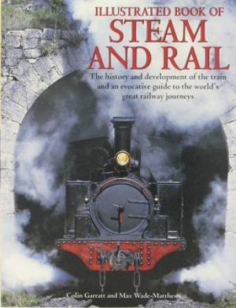The Illustrated Book Of Steam And Rail by Colin Garratt & Max Wade-Matthews