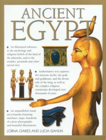 Ancient Egypt: A Visual Encyclopedia by Lorna Oakes & Lucia Gahlin