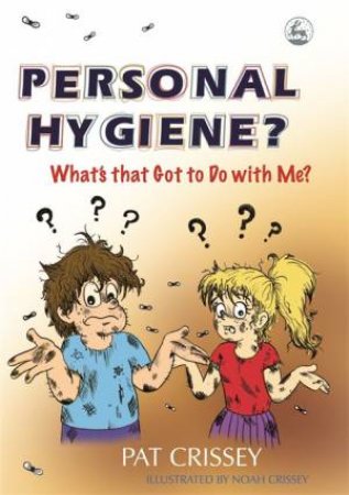 Personal Hygiene? What's That Got to Do With Me? by Pat Crissey 