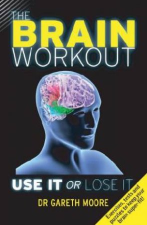 The Brain Workout: Use It Or  Lose It by Gareth Moore