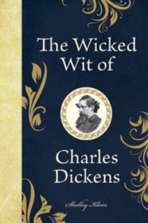 Wicked Wit Of: Charles Dickens by Shelley Klein