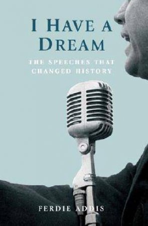 I have a Dream: The Speeches that Changed History by  Ferdie Addis