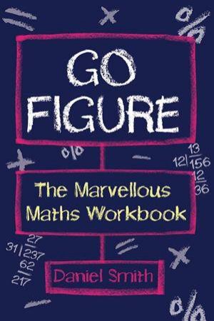 Go Figure Marvellous Maths Workbook by Daniel Smith