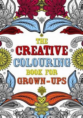 The Creative Colouring Book For Grown Ups by Various