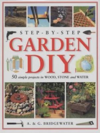 Step-By-Step Garden DIY by A & G Bridgewater