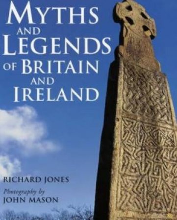 Myths And Legends Of Britain And Ireland by Richard Jones