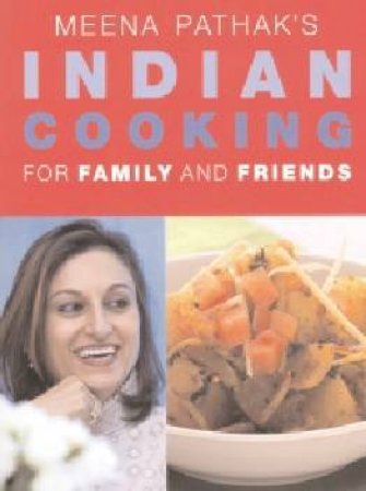 Meena Pathak's Indian Cooking For Family And Friends by Meena Pathak