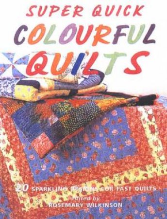 Super Quick Colourful Quilts by Rosemary Wilkinson