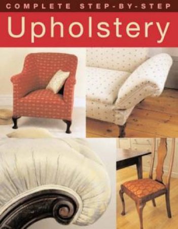 Complete Step-By-Step Upholstery by David Sowle & Ruth Dye