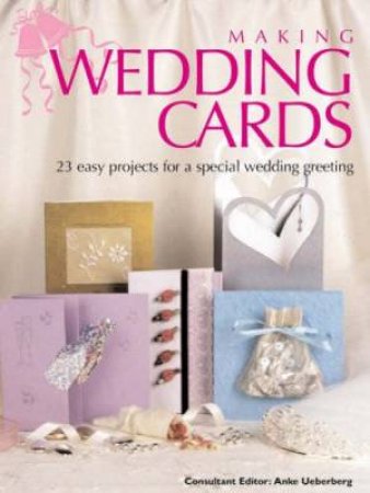 Making Wedding Cards: Over 20 Easy Projects For A Special Wedding Greeting by Anke Ueberberg