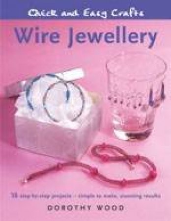 Quick And Easy Crafts: Wire Jewellery by Dorothy Wood