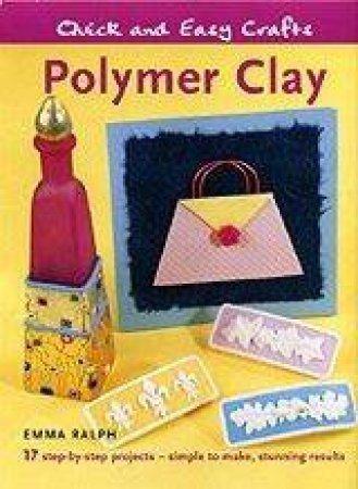 Quick And Easy Polymer Clay by Emma Ralph