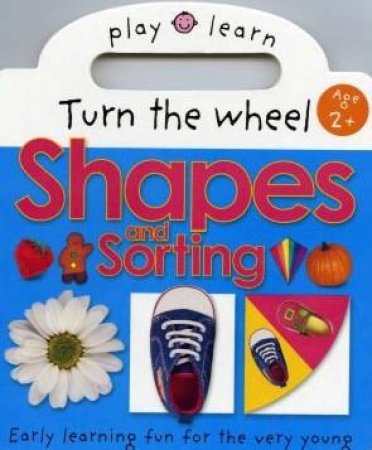 Play And Learn: Turn The Wheel: Shapes And Sorting by Unknown