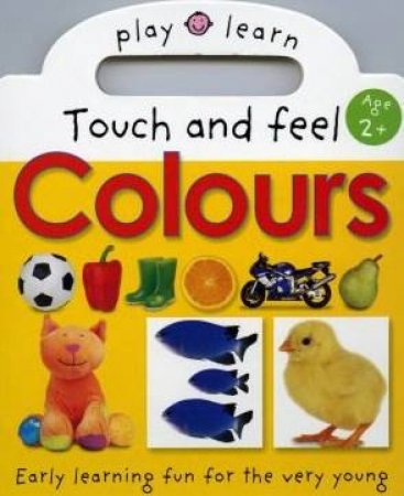 Play And Learn Touch And Feel: Colours by Unknown