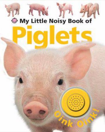 My Little Noisy Book of Piglets: Oink Oink! by My Little Noisy Book