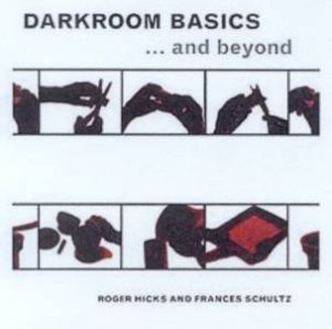 Darkroom Basics . . . And Beyond by Roger Hicks  & Frances Shultz