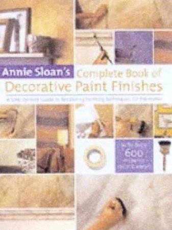 Annie Sloan's Complete Book Of Decorative Paint Finishes by Annie Sloan