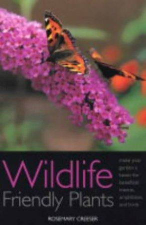 Wildlife Friendly Plants by Rosemary Creeser