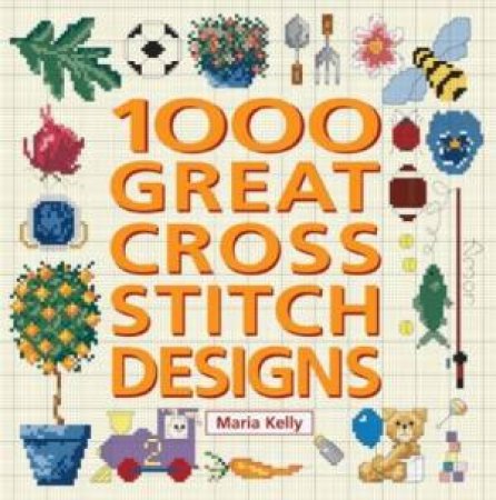 1000 Great Cross Stitch Design by Maria Kelly