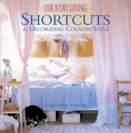 Country Living: Short Cuts To Country Style by Caroline Atkins