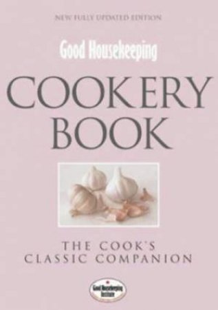 Good Housekeeping Cookery Book: The Cook's Classic Companion by Good Housekeeping Institute