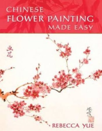 Chinese Flower Painting Made Easy by Rebecca Yeu