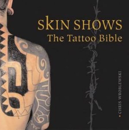 Skin Shows: The Tattoo Bible by Chris Wroblewski