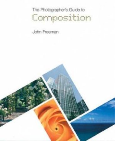 The Photographer's Guide To Composition by John Freeman