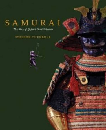 Samurai: The Story Of Japan's Great Warriors by Stephen Turnbull