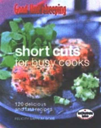 Good Housekeeping: Short Cuts For Busy Cooks by Felicity Barnum-Bobb