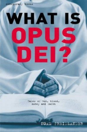 What Is Opus Dei?: Tales Of God, Blood, Money & Faith by Noam Friedlander