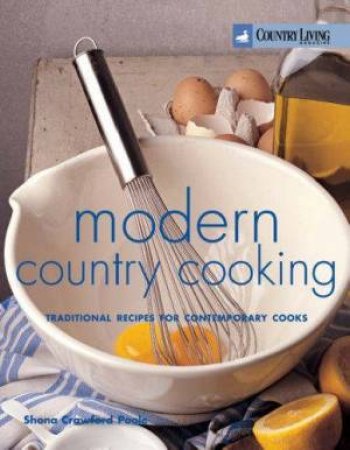 Modern Country Cooking: Traditional Recipes for Contemporary Cooks by Shona Crawford Poole