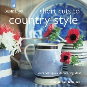 Country Living: Short Cuts To Country Style by Caroline Atkins