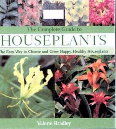 The Complete Guide To Houseplants by Val Bradley