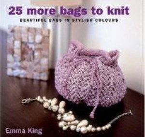 25 More Bags To Knit by Emma King