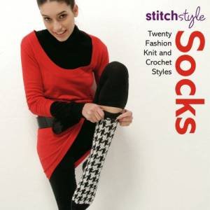 Stitch Style Socks: Twenty fashion knit and crochet styles by .